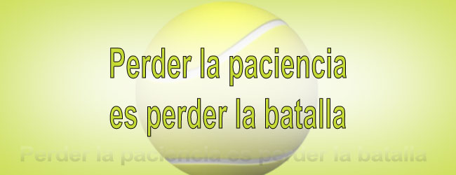 Perder la paciencia es perder la batalla