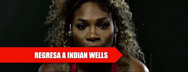 Indian Wells recibe a Serena tras 14 años