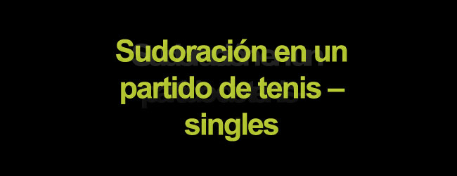 Sudoración en un partido de tenis – singles