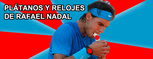 Plátanos y relojes de Rafael Nadal